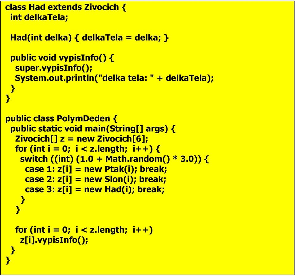 println("delka tela: " + delkatela); public class PolymDeden { public static void main(string[] args) { Zivocich[] z = new