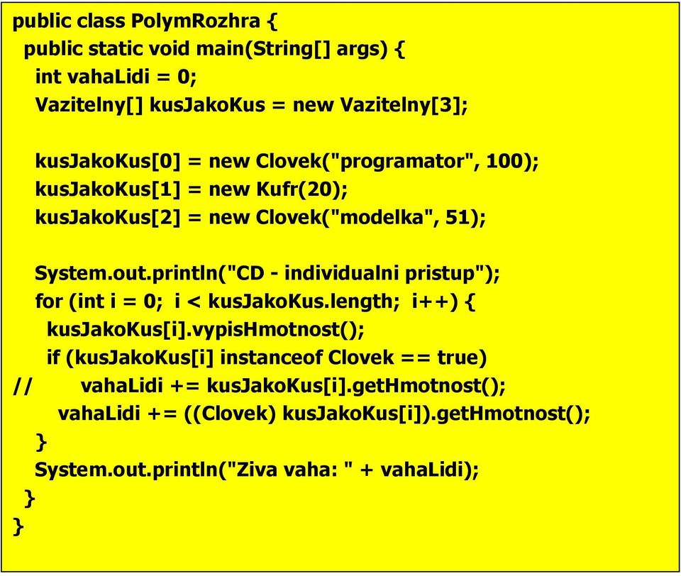 println("CD - individualni pristup"); for (int i = 0; i < kusjakokus.length; i++) { kusjakokus[i].