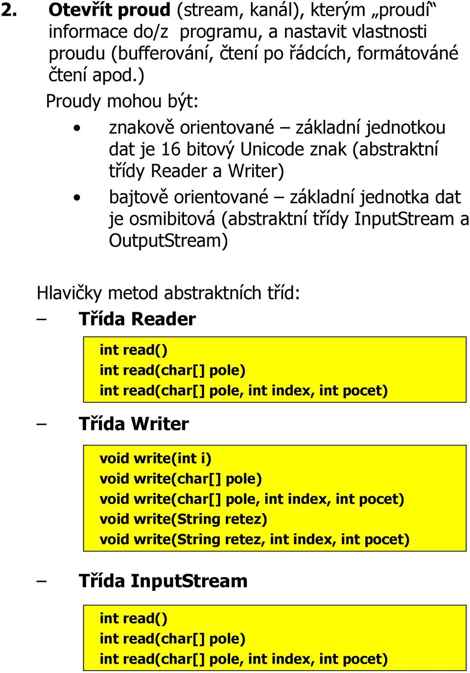 třídy InputStream a OutputStream) Hlavičky metod abstraktních tříd: Třída Reader int read() int read(char[] pole) int read(char[] pole, int index, int pocet) Třída Writer void write(int i) void