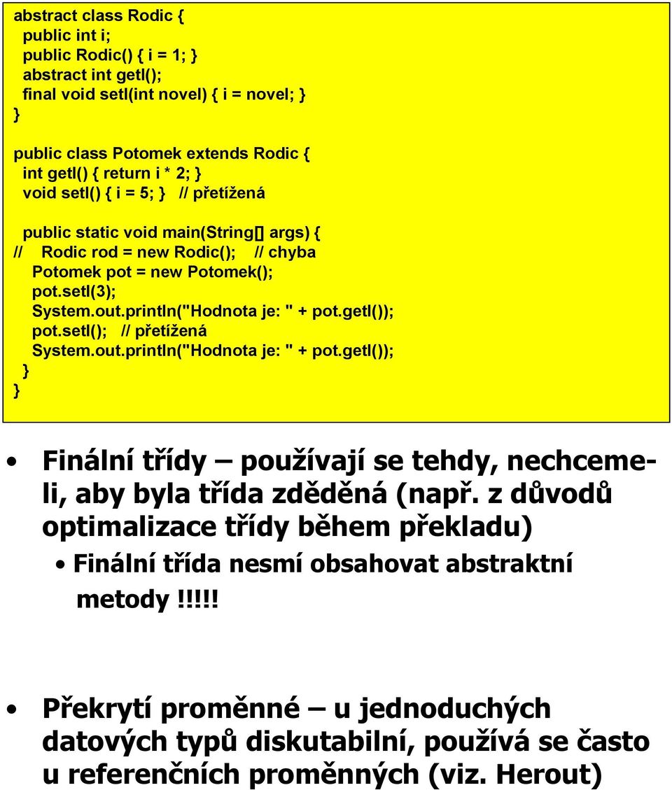 println("Hodnota je: " + pot.geti()); pot.seti(); // přetížená System.out.println("Hodnota je: " + pot.geti()); Finální třídy používají se tehdy, nechcemeli, aby byla třída zděděná (např.