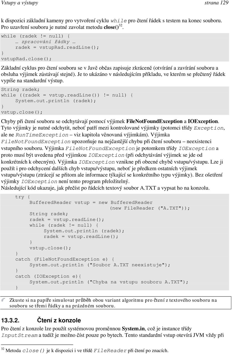close(); Základní cyklus pro čtení souboru se v Javě občas zapisuje zkráceně (otvírání a zavírání souboru a obsluha výjimek zůstávají stejné).