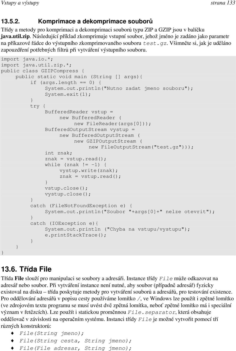 Všimněte si, jak je uděláno zapouzdření potřebných filtrů při vytváření výstupního souboru. import java.io.*; import java.util.zip.