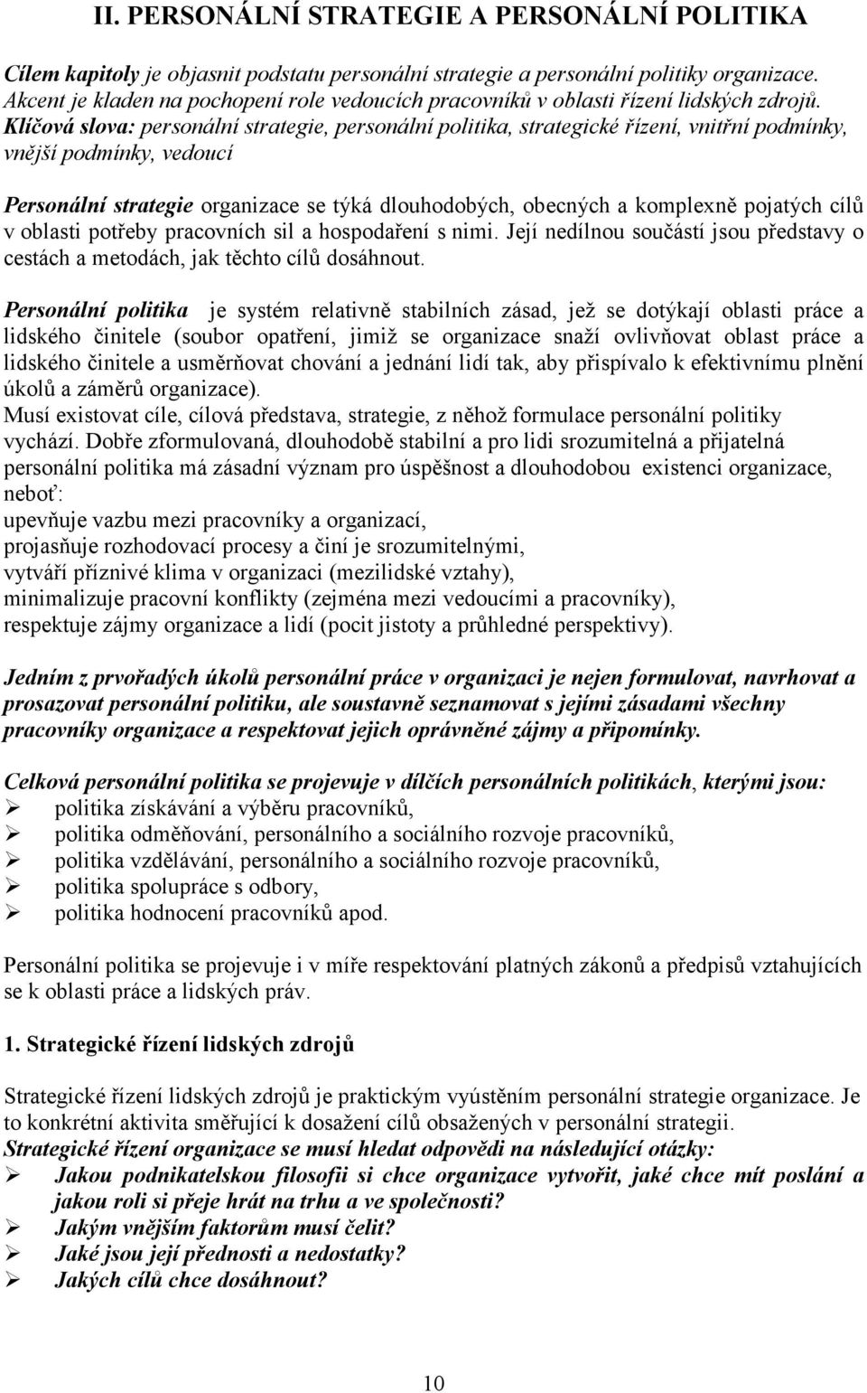 Klíčová slova: personální strategie, personální politika, strategické řízení, vnitřní podmínky, vnější podmínky, vedoucí Personální strategie organizace se týká dlouhodobých, obecných a komplexně