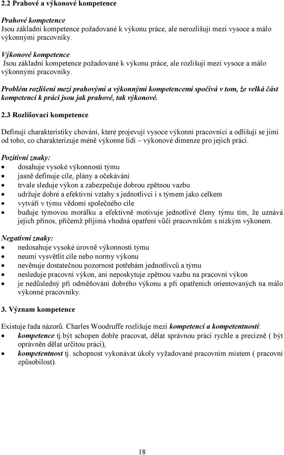 Problém rozlišení mezi prahovými a výkonnými kompetencemi spočívá v tom, že velká část kompetencí k práci jsou jak prahové, tak výkonové. 2.