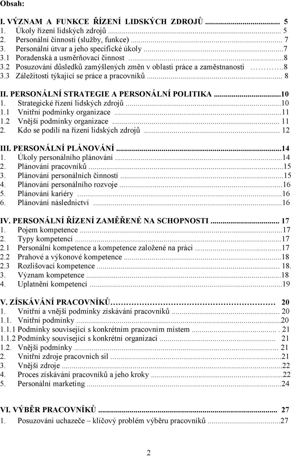 Strategické řízení lidských zdrojů...10 1.1 Vnitřní podmínky organizace...11 1.2 Vnější podmínky organizace... 11 2. Kdo se podílí na řízení lidských zdrojů... 12 III. PERSONÁLNÍ PLÁNOVÁNÍ...14 1.