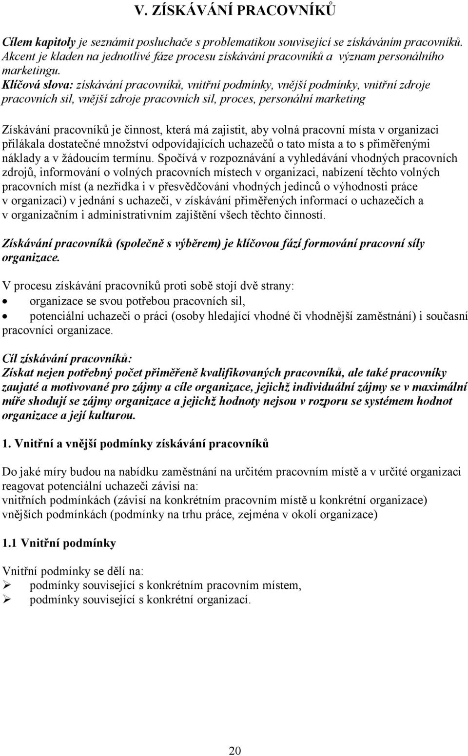 Klíčová slova: získávání pracovníků, vnitřní podmínky, vnější podmínky, vnitřní zdroje pracovních sil, vnější zdroje pracovních sil, proces, personální marketing Získávání pracovníků je činnost,