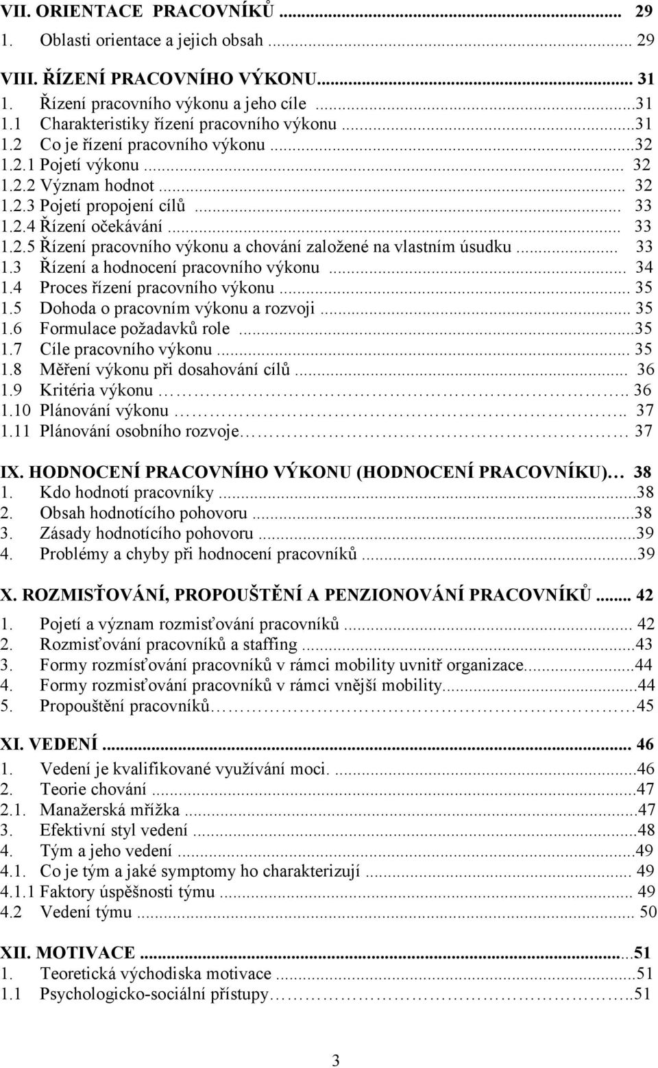 .. 33 1.3 Řízení a hodnocení pracovního výkonu... 34 1.4 Proces řízení pracovního výkonu... 35 1.5 Dohoda o pracovním výkonu a rozvoji... 35 1.6 Formulace požadavků role...35 1.7 Cíle pracovního výkonu.