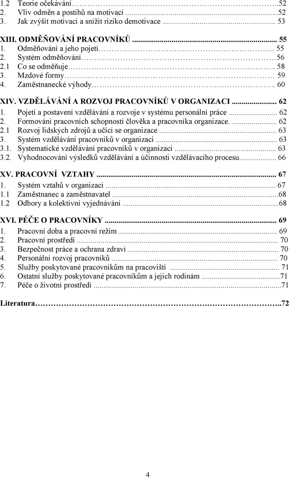 Pojetí a postavení vzdělávání a rozvoje v systému personální práce... 62 2. Formování pracovních schopností člověka a pracovníka organizace.... 62 2.1 Rozvoj lidských zdrojů a učící se organizace.