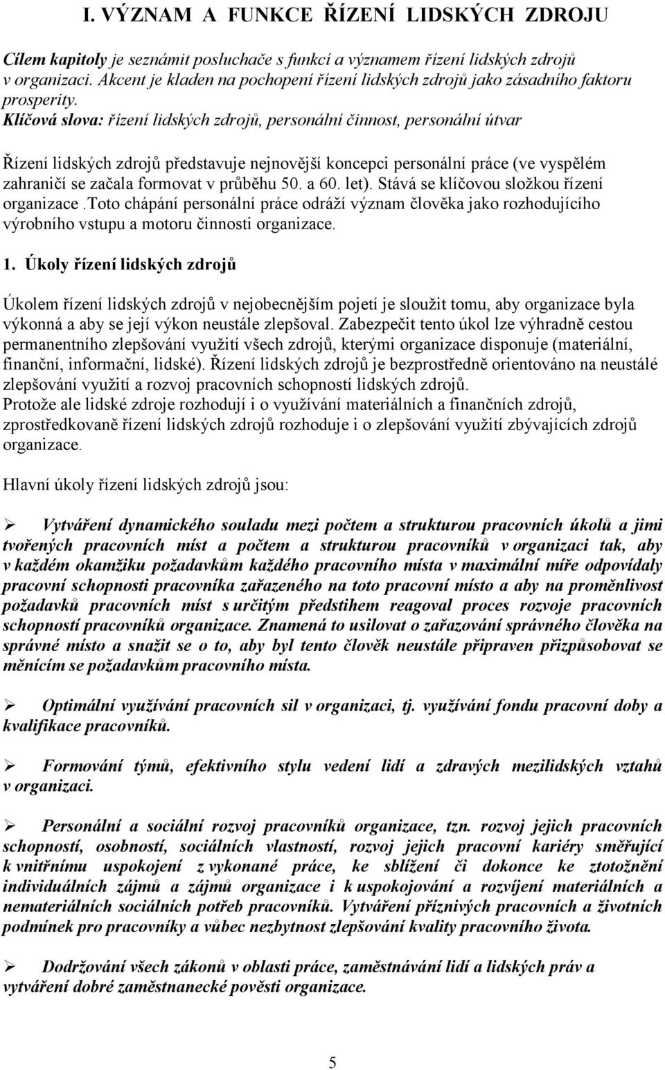 Klíčová slova: řízení lidských zdrojů, personální činnost, personální útvar Řízení lidských zdrojů představuje nejnovější koncepci personální práce (ve vyspělém zahraničí se začala formovat v průběhu