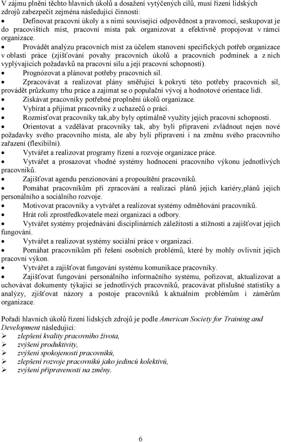 Provádět analýzu pracovních míst za účelem stanovení specifických potřeb organizace v oblasti práce (zjišťování povahy pracovních úkolů a pracovních podmínek a z nich vyplývajících požadavků na