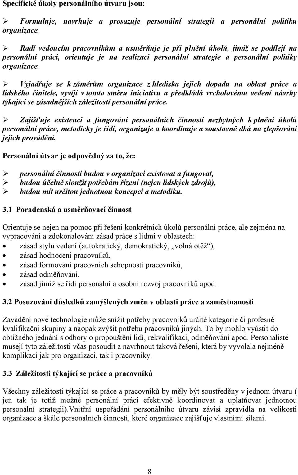 Vyjadřuje se k záměrům organizace z hlediska jejich dopadu na oblast práce a lidského činitele, vyvíjí v tomto směru iniciativu a předkládá vrcholovému vedení návrhy týkající se zásadnějších