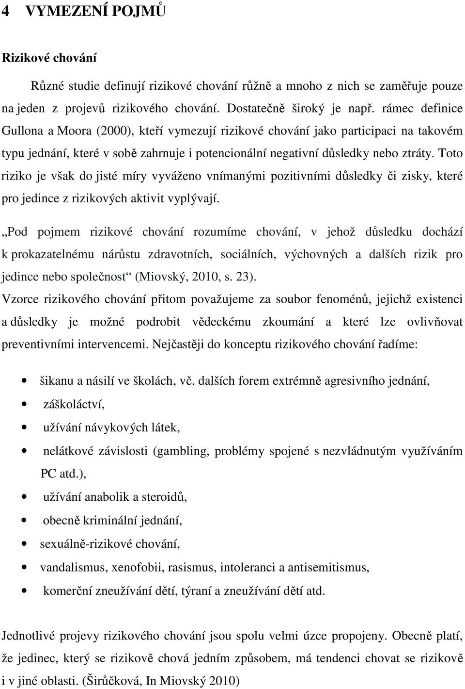 Toto riziko je však do jisté míry vyváženo vnímanými pozitivními důsledky či zisky, které pro jedince z rizikových aktivit vyplývají.