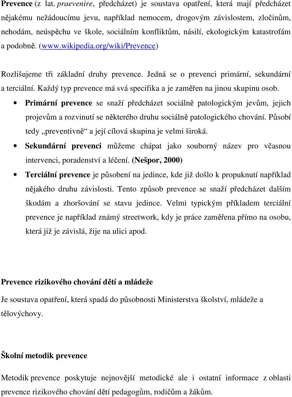 násilí, ekologickým katastrofám a podobně. (www.wikipedia.org/wiki/prevence) Rozlišujeme tři základní druhy prevence. Jedná se o prevenci primární, sekundární a terciální.