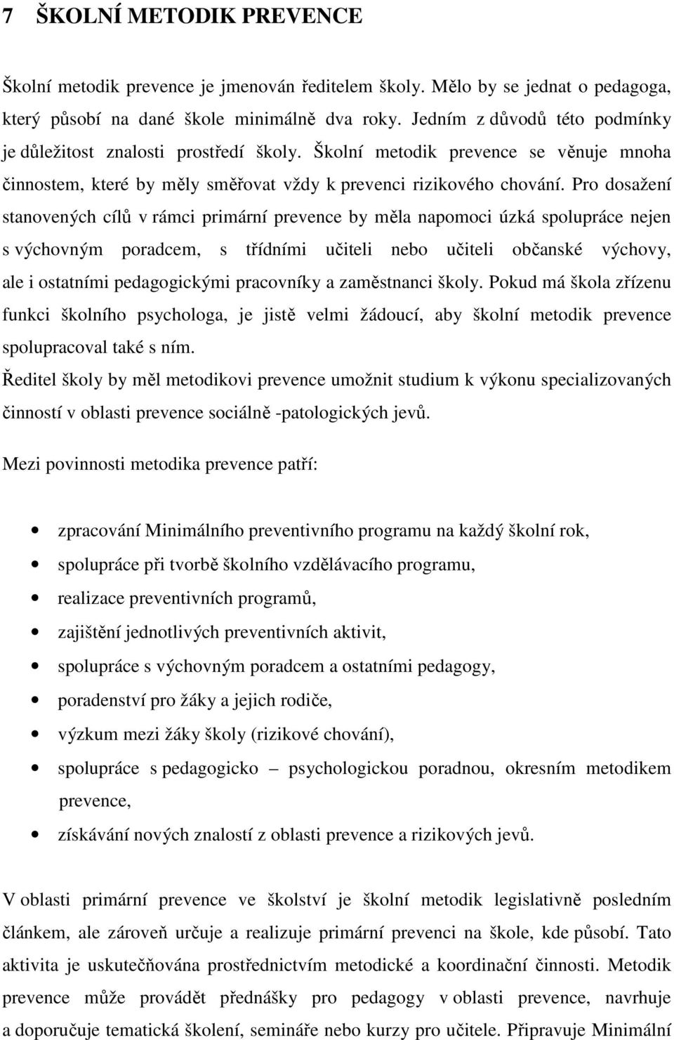 Pro dosažení stanovených cílů v rámci primární prevence by měla napomoci úzká spolupráce nejen s výchovným poradcem, s třídními učiteli nebo učiteli občanské výchovy, ale i ostatními pedagogickými