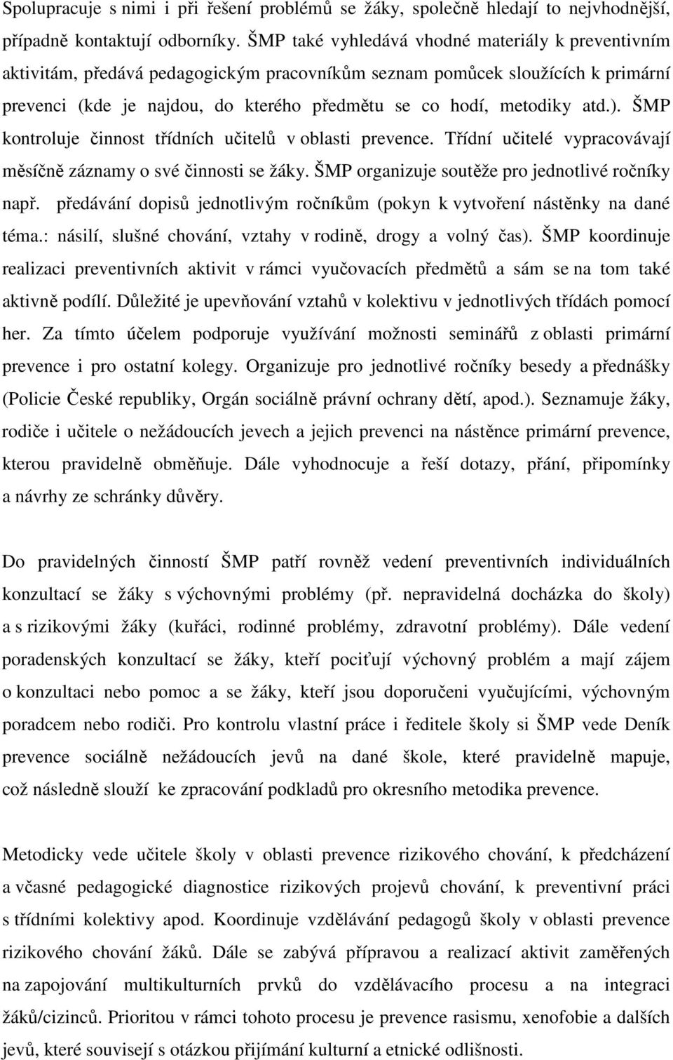 atd.). ŠMP kontroluje činnost třídních učitelů v oblasti prevence. Třídní učitelé vypracovávají měsíčně záznamy o své činnosti se žáky. ŠMP organizuje soutěže pro jednotlivé ročníky např.