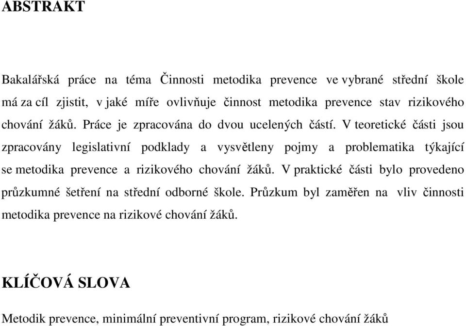 V teoretické části jsou zpracovány legislativní podklady a vysvětleny pojmy a problematika týkající se metodika prevence a rizikového chování žáků.