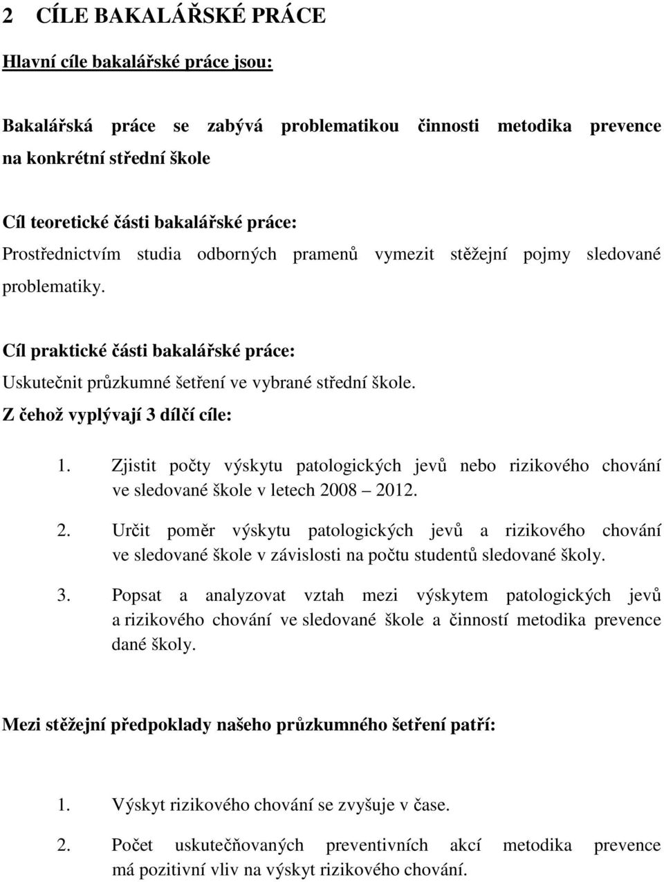 Z čehož vyplývají 3 dílčí cíle: 1. Zjistit počty výskytu patologických jevů nebo rizikového chování ve sledované škole v letech 20