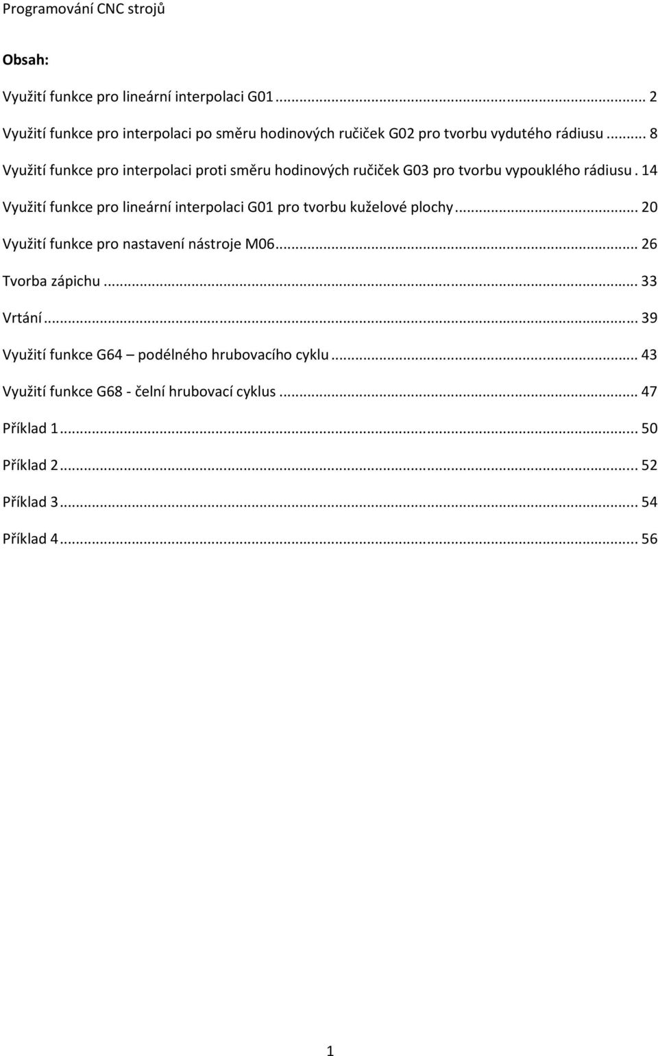 14 Využití funkce pro lineární interpolaci G01 pro tvorbu kuželové plochy... 20 Využití funkce pro nastavení nástroje M06... 26 Tvorba zápichu.