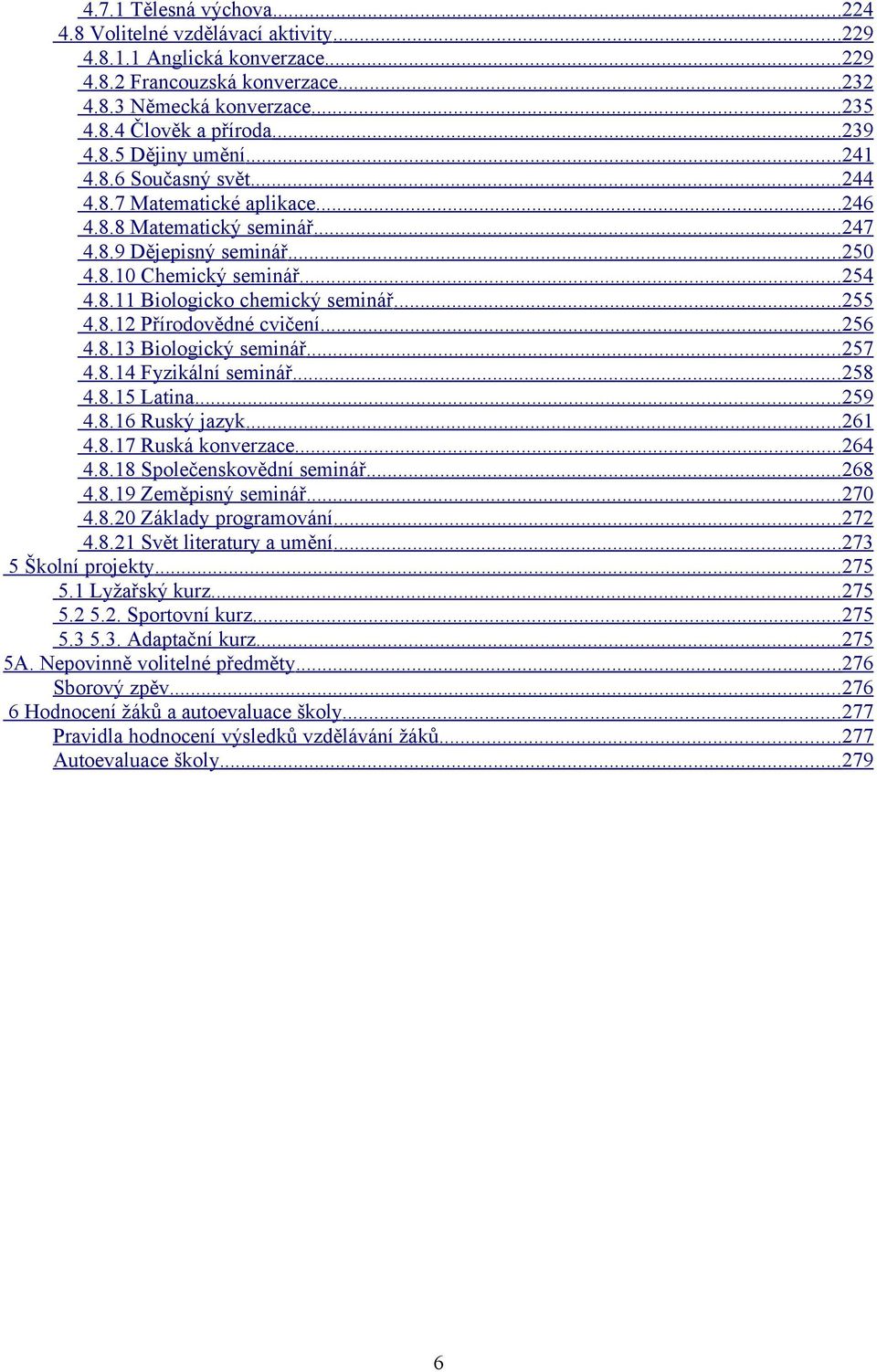 .. 255 4.8.12 Přírodovědné cvičení... 256 4.8.13 Biologický seminář... 257 4.8.14 Fyzikální seminář... 258 4.8.15 Latina... 259 4.8.16 Ruský jazyk... 261 4.8.17 Ruská konverzace... 264 4.8.18 Společenskovědní seminář.