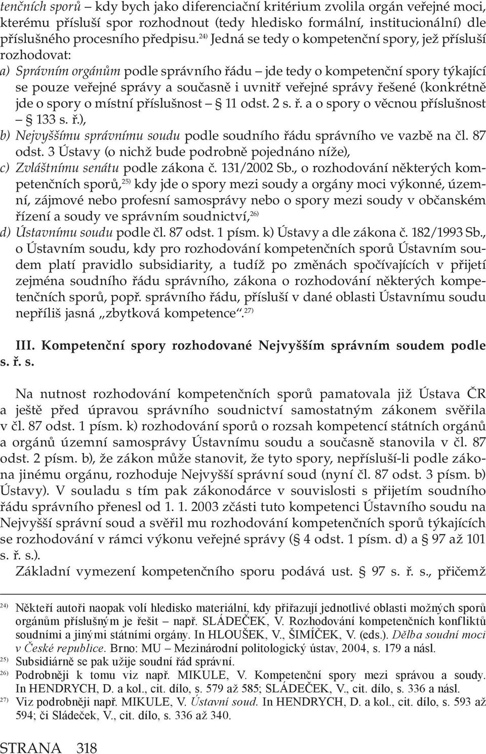 správy řešené (konkrétně jde o spory o místní příslušnost 11 odst. 2 s. ř. a o spory o věcnou příslušnost 133 s. ř.), b) Nejvyššímu správnímu soudu podle soudního řádu správního ve vazbě na čl.