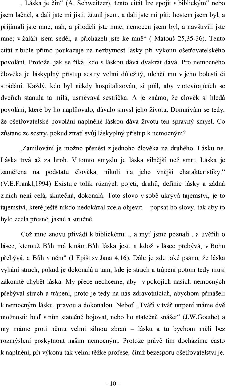 byl, a navštívili jste mne; v žaláři jsem seděl, a přicházeli jste ke mně ( Matouš 25,35-36). Tento citát z bible přímo poukazuje na nezbytnost lásky při výkonu ošetřovatelského povolání.