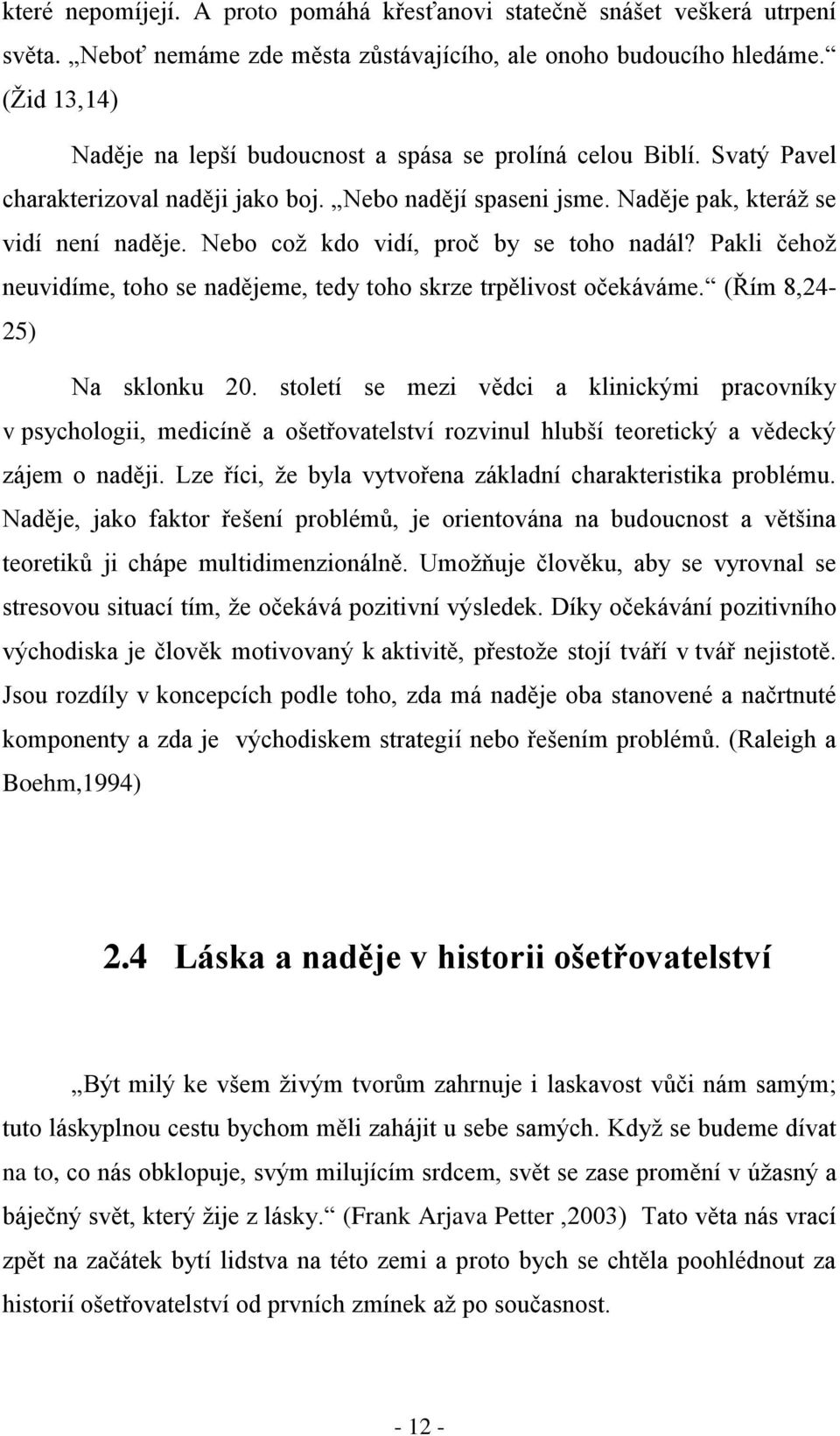 Nebo což kdo vidí, proč by se toho nadál? Pakli čehož neuvidíme, toho se nadějeme, tedy toho skrze trpělivost očekáváme. (Řím 8,24-25) Na sklonku 20.