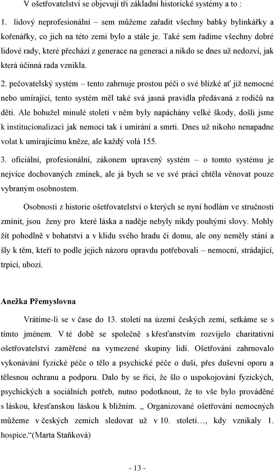 pečovatelský systém tento zahrnuje prostou péči o své blízké ať již nemocné nebo umírající, tento systém měl také svá jasná pravidla předávaná z rodičů na děti.