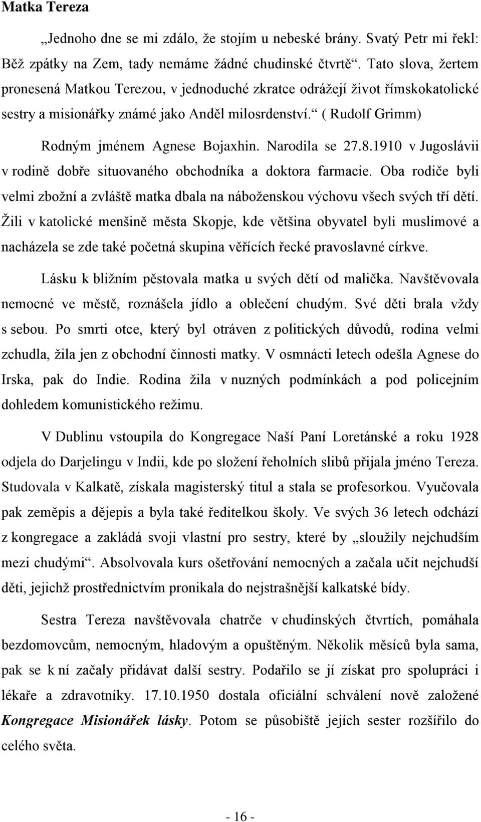 Narodila se 27.8.1910 v Jugoslávii v rodině dobře situovaného obchodníka a doktora farmacie. Oba rodiče byli velmi zbožní a zvláště matka dbala na náboženskou výchovu všech svých tří dětí.