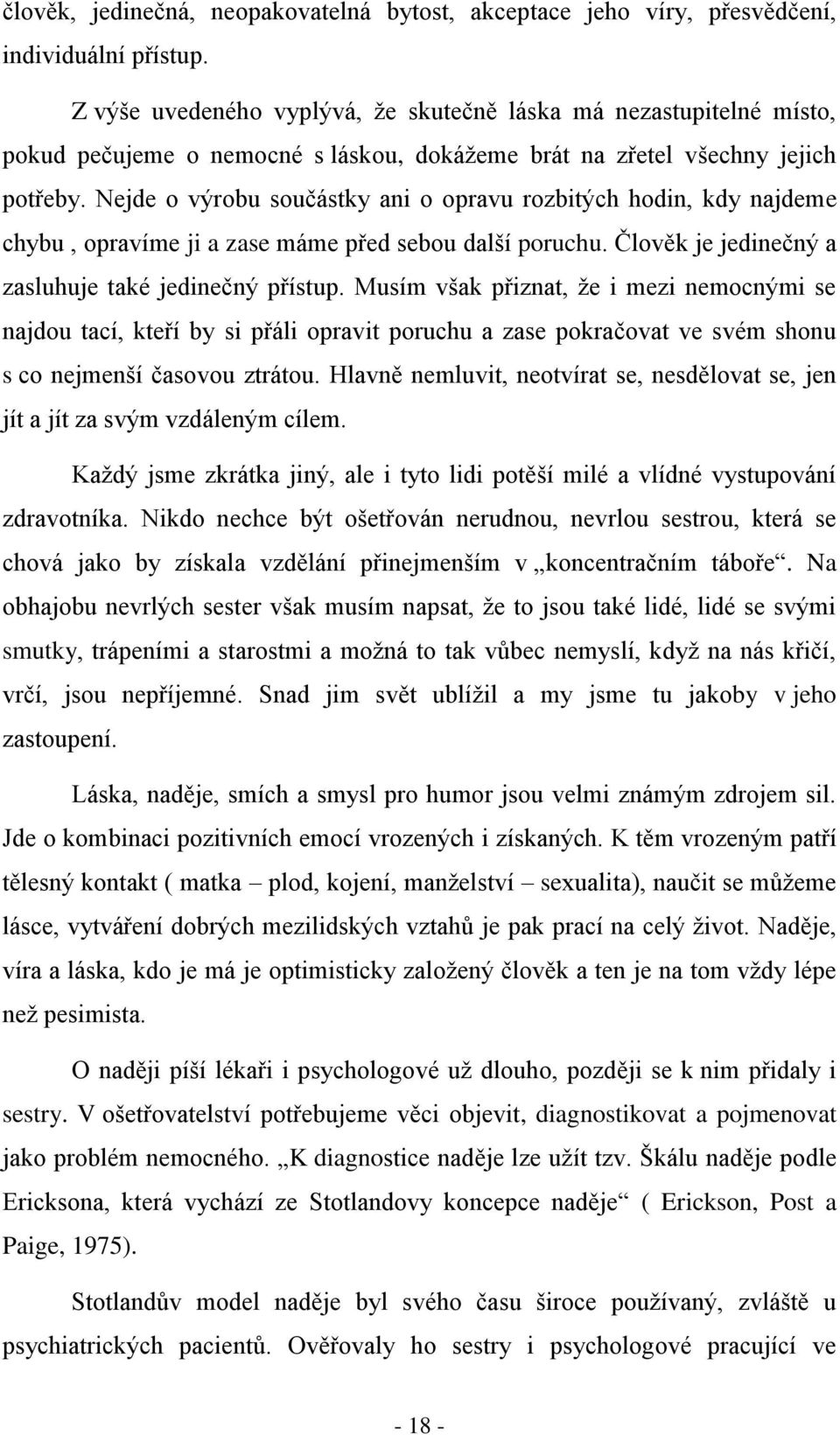 Nejde o výrobu součástky ani o opravu rozbitých hodin, kdy najdeme chybu, opravíme ji a zase máme před sebou další poruchu. Člověk je jedinečný a zasluhuje také jedinečný přístup.