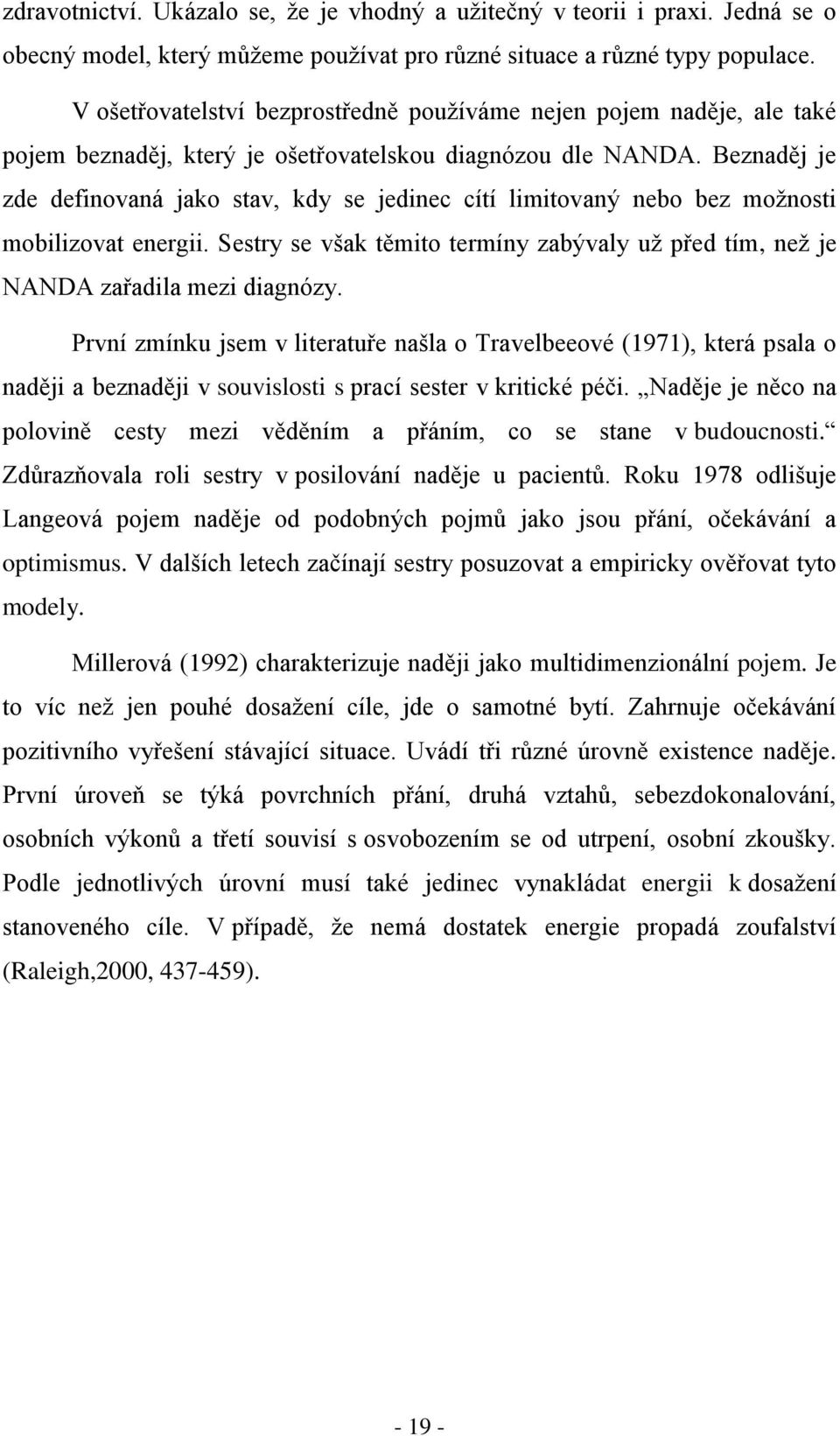 Beznaděj je zde definovaná jako stav, kdy se jedinec cítí limitovaný nebo bez možnosti mobilizovat energii. Sestry se však těmito termíny zabývaly už před tím, než je NANDA zařadila mezi diagnózy.