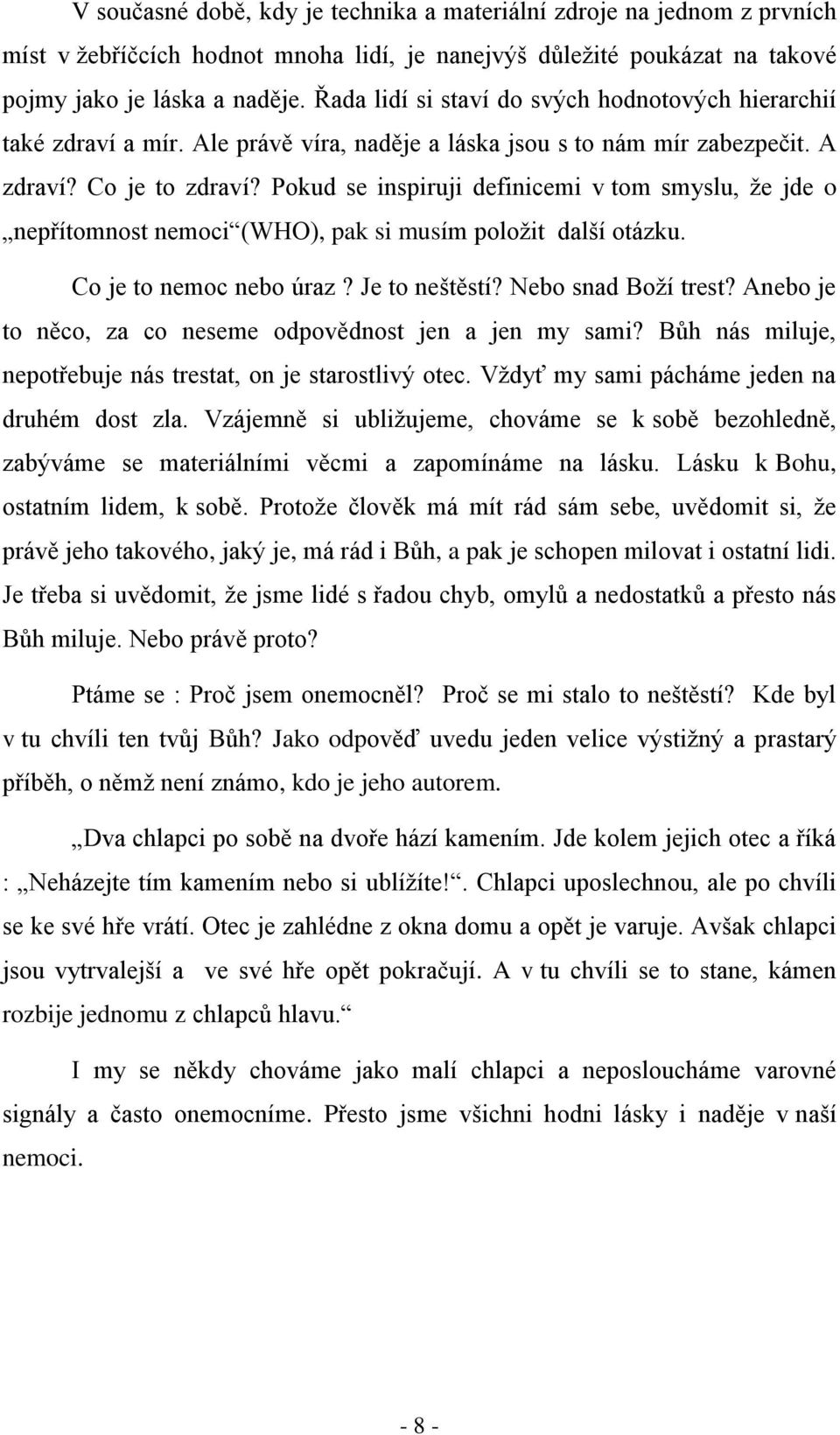 Pokud se inspiruji definicemi v tom smyslu, že jde o nepřítomnost nemoci (WHO), pak si musím položit další otázku. Co je to nemoc nebo úraz? Je to neštěstí? Nebo snad Boží trest?