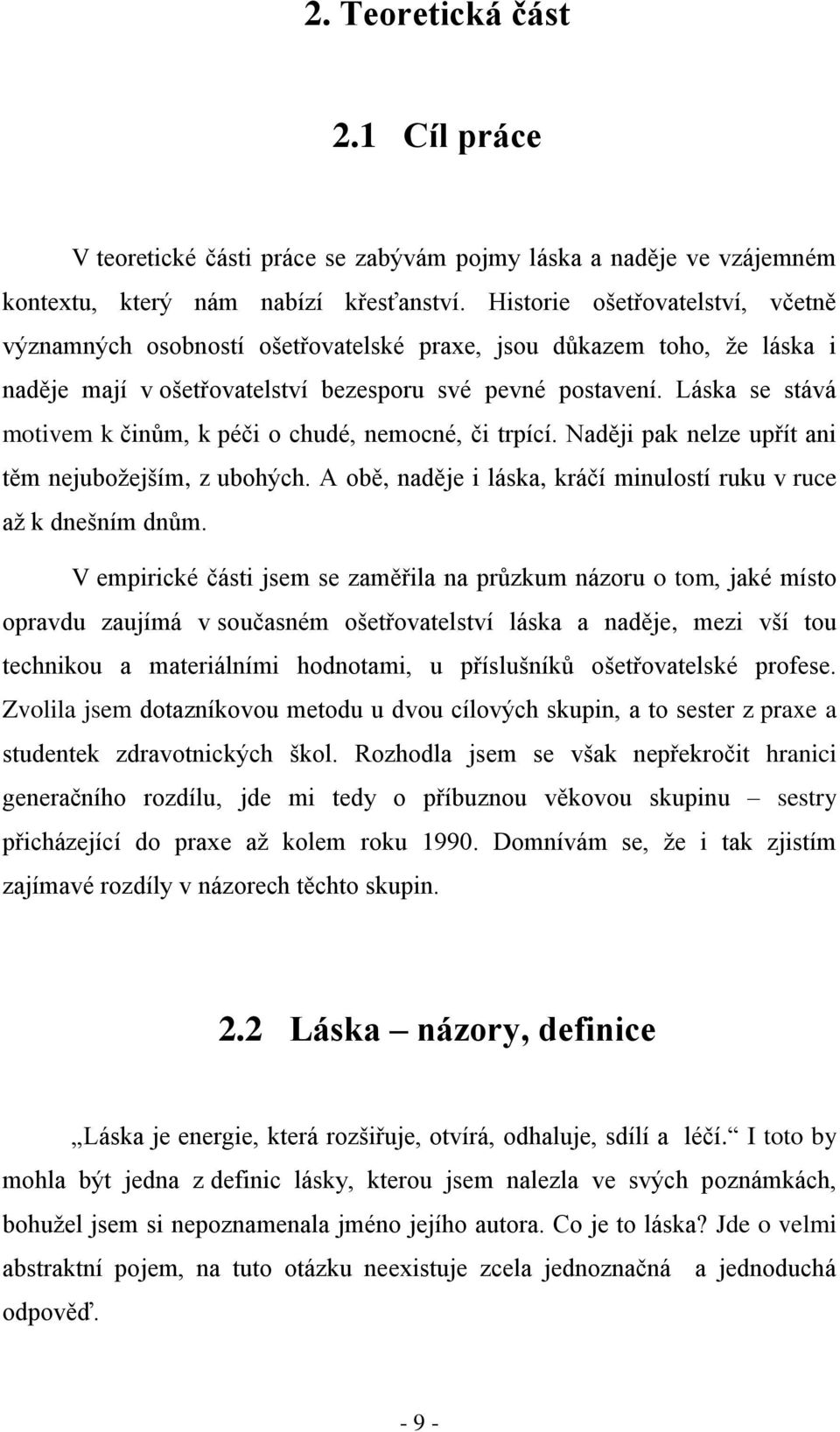 Láska se stává motivem k činům, k péči o chudé, nemocné, či trpící. Naději pak nelze upřít ani těm nejubožejším, z ubohých. A obě, naděje i láska, kráčí minulostí ruku v ruce až k dnešním dnům.