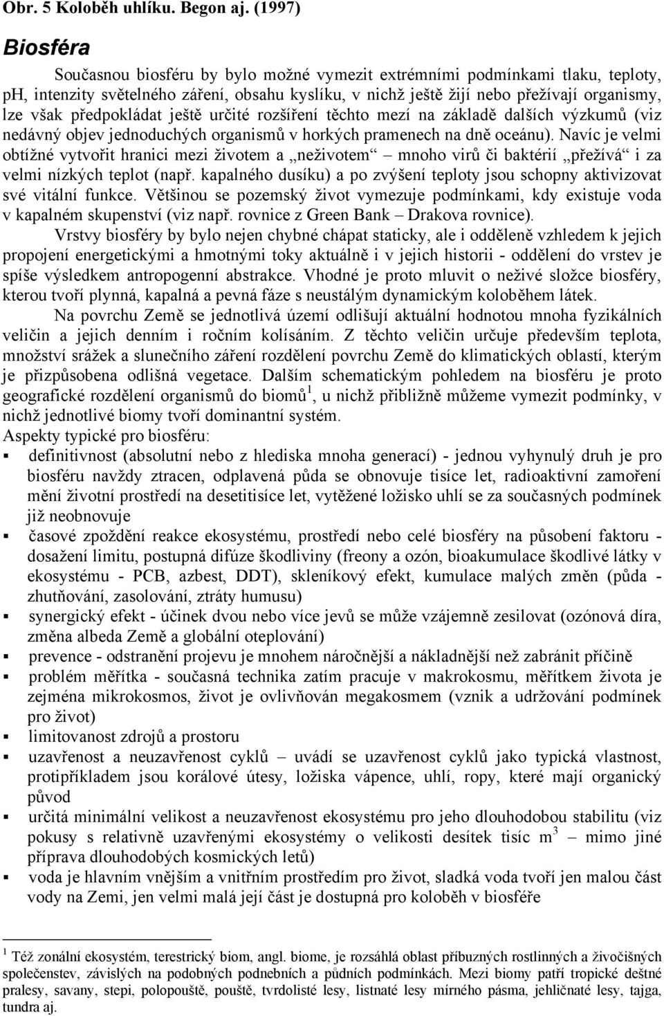 předpokládat ještě určité rozšíření těchto mezí na základě dalších výzkumů (viz nedávný objev jednoduchých organismů v horkých pramenech na dně oceánu).