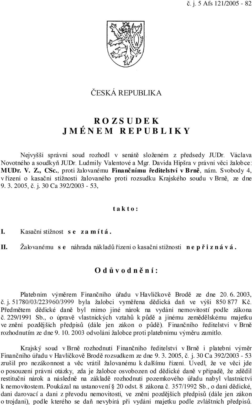 Svobody 4, v řízení o kasační stížnosti žalovaného proti rozsudku Krajského soudu v Brně, ze dne 9. 3. 2005, č. j. 30 Ca 392/2003-53, takto: I. Kasační stížnost s e z a m í t á. II.