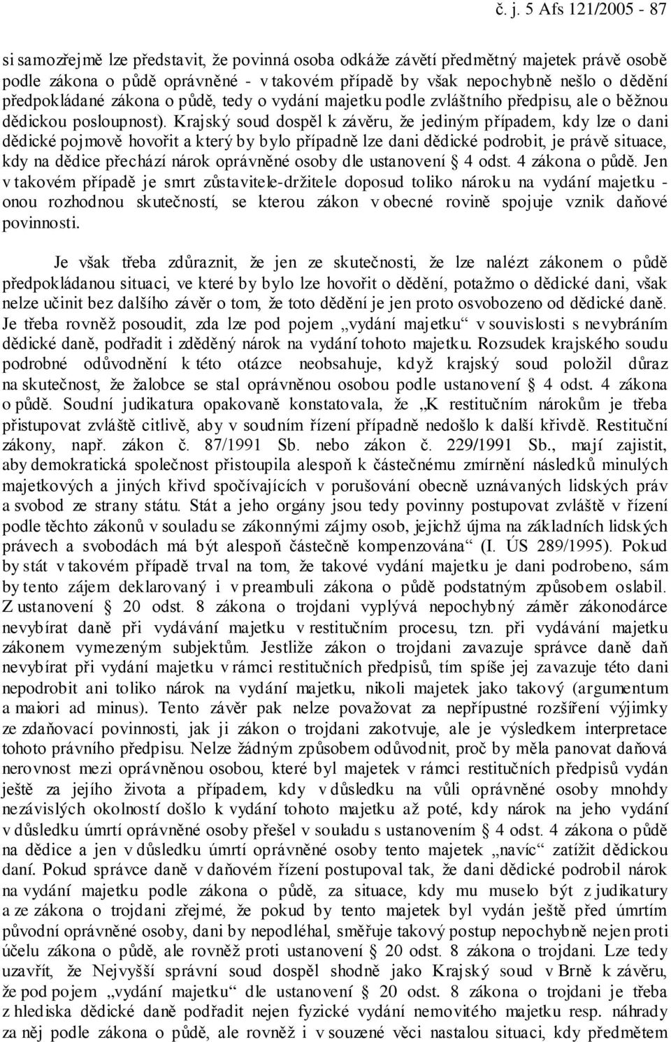 Krajský soud dospěl k závěru, že jediným případem, kdy lze o dani dědické pojmově hovořit a který by bylo případně lze dani dědické podrobit, je právě situace, kdy na dědice přechází nárok oprávněné