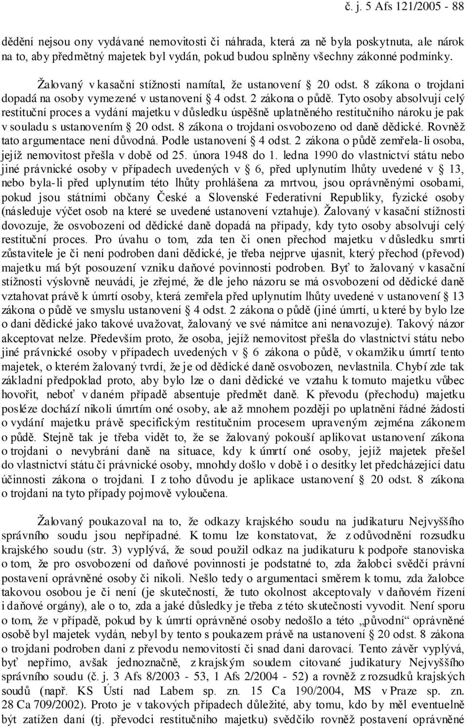 Tyto osoby absolvují celý restituční proces a vydání majetku v důsledku úspěšně uplatněného restitučního nároku je pak v souladu s ustanovením 20 odst. 8 zákona o trojdani osvobozeno od daně dědické.