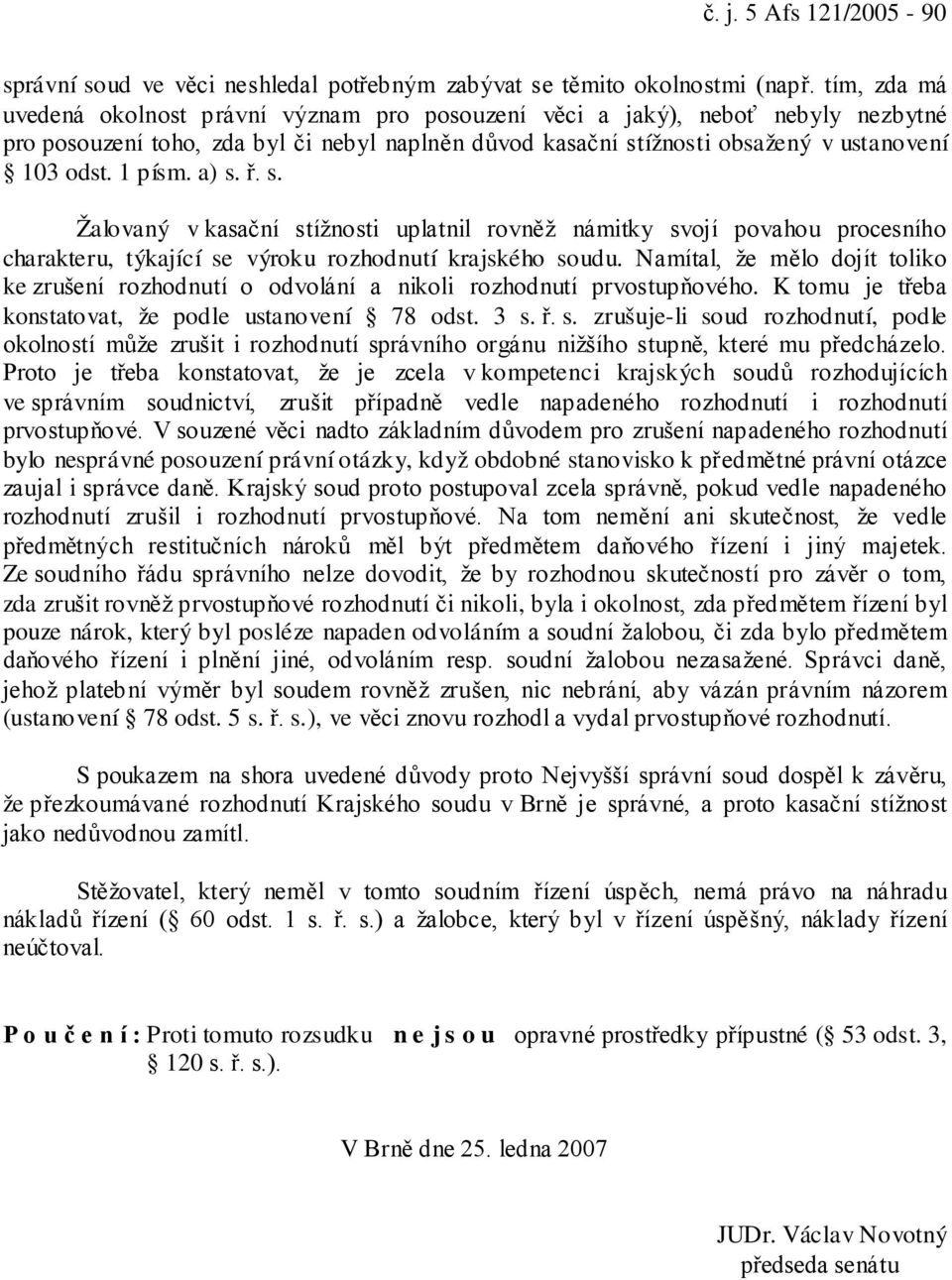 1 písm. a) s. ř. s. Žalovaný v kasační stížnosti uplatnil rovněž námitky svojí povahou procesního charakteru, týkající se výroku rozhodnutí krajského soudu.