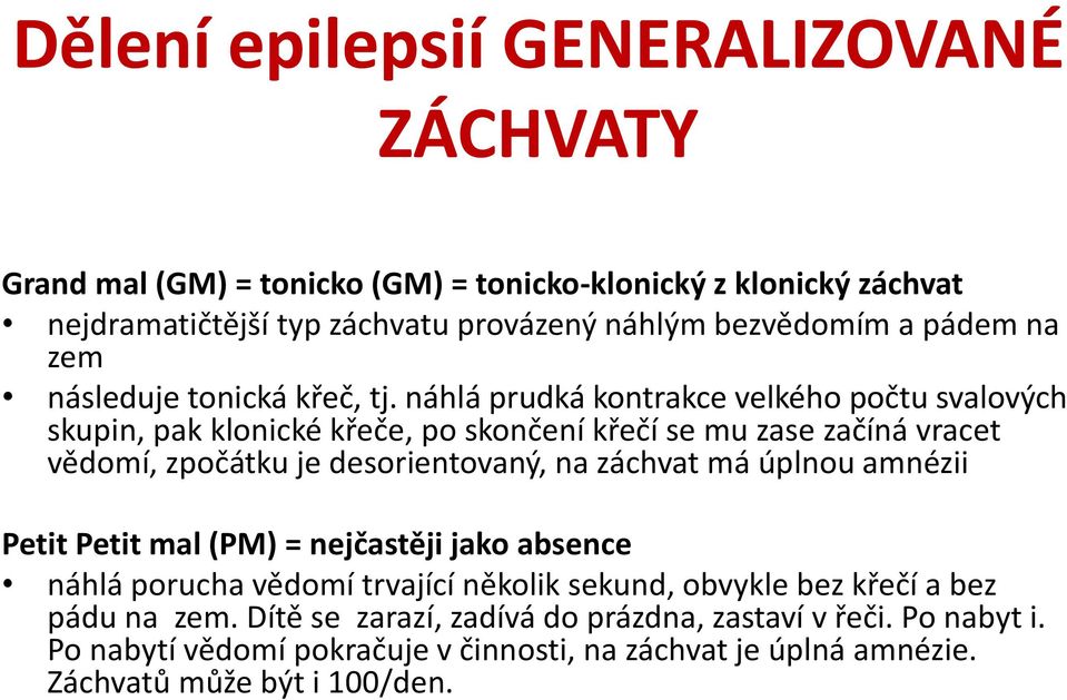 náhlá prudká kontrakce velkého počtu svalových skupin, pak klonické křeče, po skončení křečí se mu zase začíná vracet vědomí, zpočátku je desorientovaný, na záchvat má