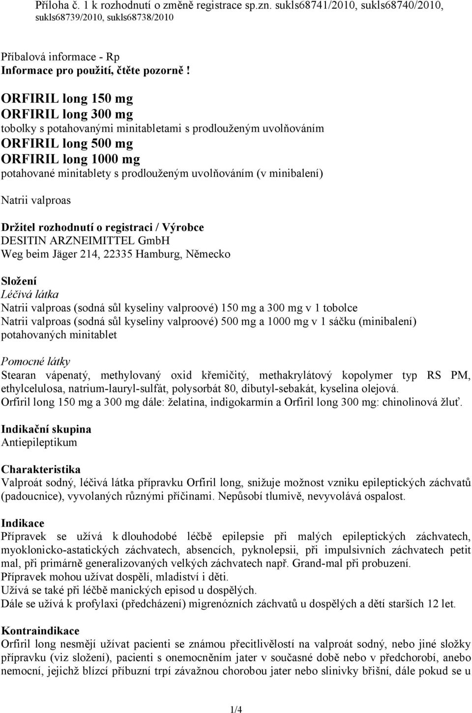 minibalení) Natrii valproas Držitel rozhodnutí o registraci / Výrobce DESITIN ARZNEIMITTEL GmbH Weg beim Jäger 214, 22335 Hamburg, Německo Složení Léčivá látka Natrii valproas (sodná sůl kyseliny