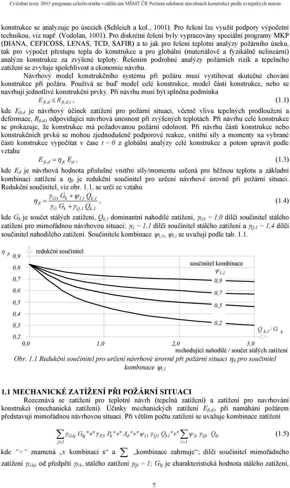 Pro dskréní řešení byly vypracovány specální programy MKP (DIANA, CEFICOSS, LENAS, TCD, SAFIR) a o jak pro řešení eploní analýzy požárního úseku, ak pro výpoče přesupu epla do konsrukce a pro