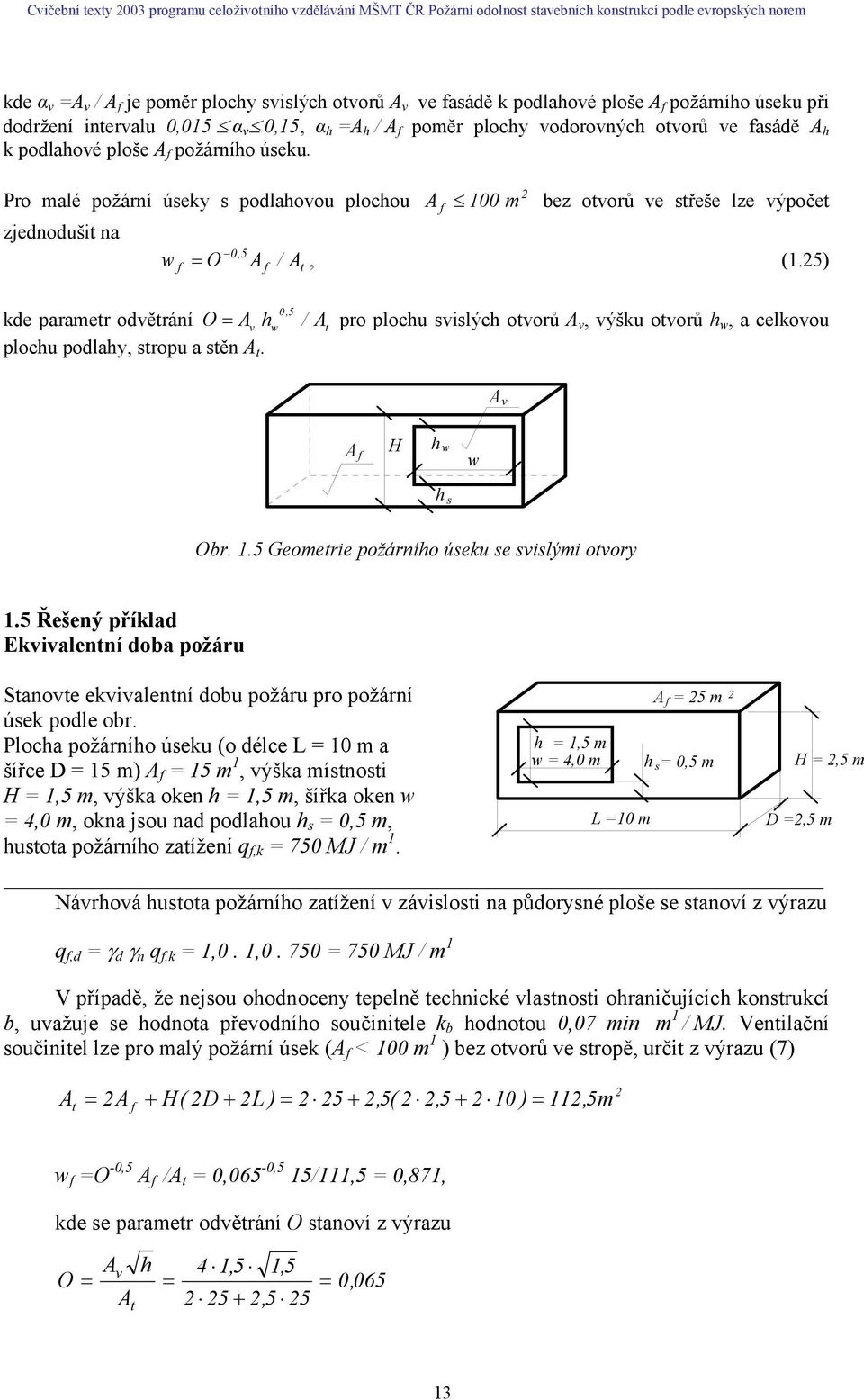 Pro malé požární úseky s podlahovou plochou A 1 m bez ovorů ve sřeše lze výpoče zjednoduš na w,5 = O A / A, (1.