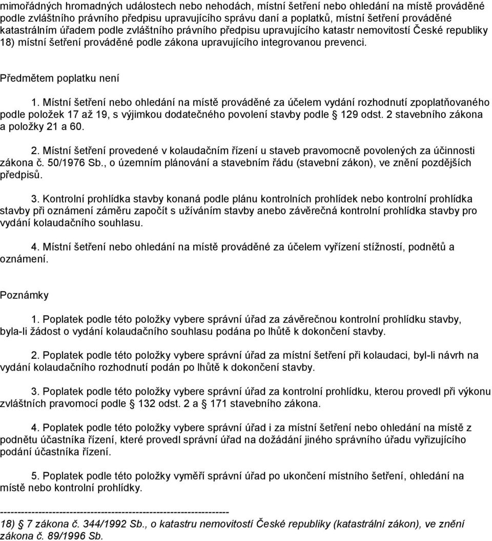 Předmětem poplatku není 1. Místní šetření nebo ohledání na místě prováděné za účelem vydání rozhodnutí zpoplatňovaného podle položek 17 až 19, s výjimkou dodatečného povolení stavby podle 129 odst.