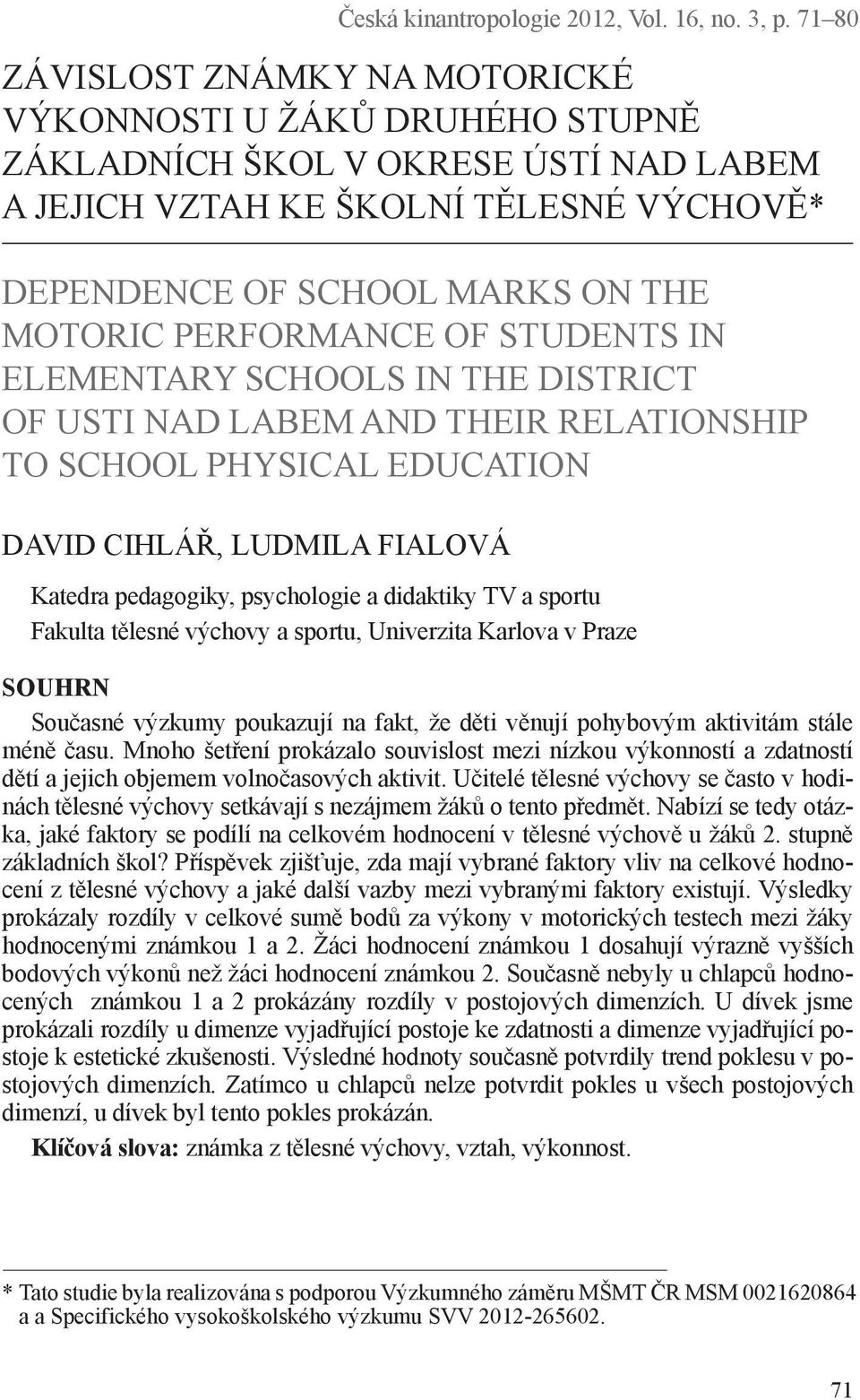 PERFORMANCE OF STUDENTS IN ELEMENTARY SCHOOLS IN THE DISTRICT OF USTI NAD LABEM AND THEIR RELATIONSHIP TO SCHOOL PHYSICAL EDUCATION DAVID CIHLÁŘ, LUDMILA FIALOVÁ Katedra pedagogiky, psychologie a