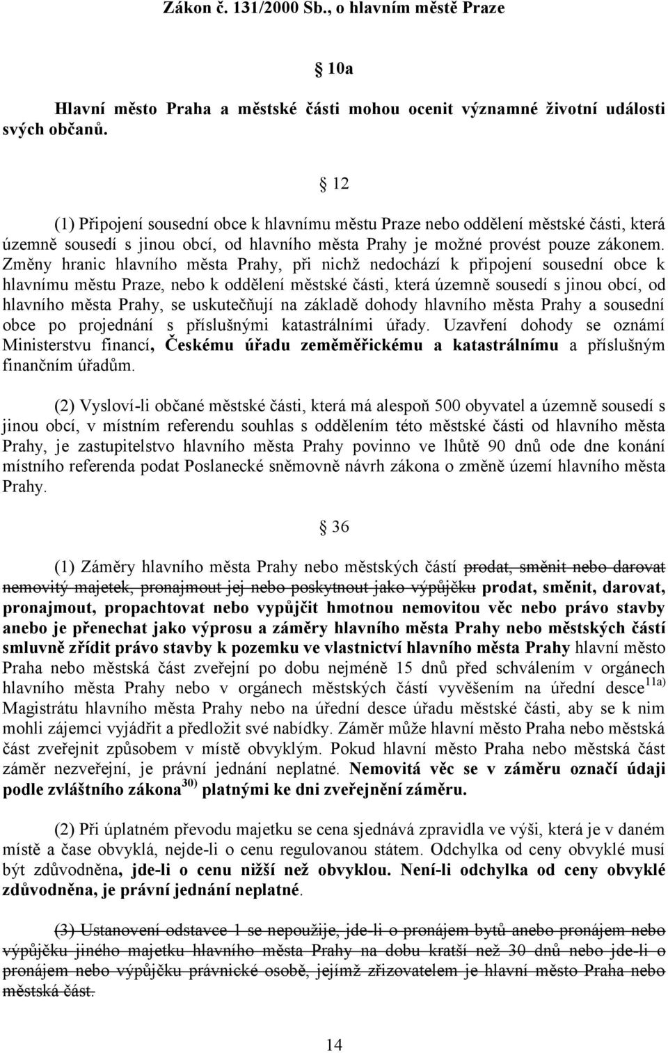 Změny hranic hlavního města Prahy, při nichž nedochází k připojení sousední obce k hlavnímu městu Praze, nebo k oddělení městské části, která územně sousedí s jinou obcí, od hlavního města Prahy, se