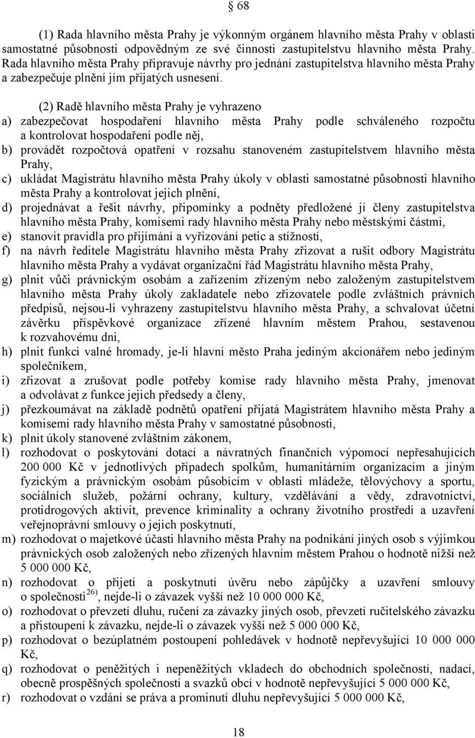 (2) Radě hlavního města Prahy je vyhrazeno a) zabezpečovat hospodaření hlavního města Prahy podle schváleného rozpočtu a kontrolovat hospodaření podle něj, b) provádět rozpočtová opatření v rozsahu