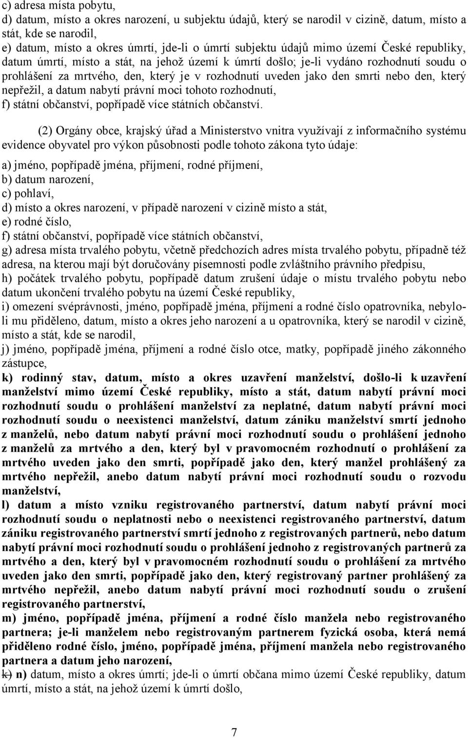 den, který nepřežil, a datum nabytí právní moci tohoto rozhodnutí, f) státní občanství, popřípadě více státních občanství.