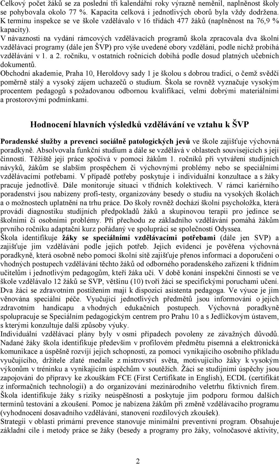 V návaznosti na vydání rámcových vzdělávacích programů škola zpracovala dva školní vzdělávací programy (dále jen ŠVP) pro výše uvedené obory vzdělání, podle nichž probíhá vzdělávání v 1. a 2.