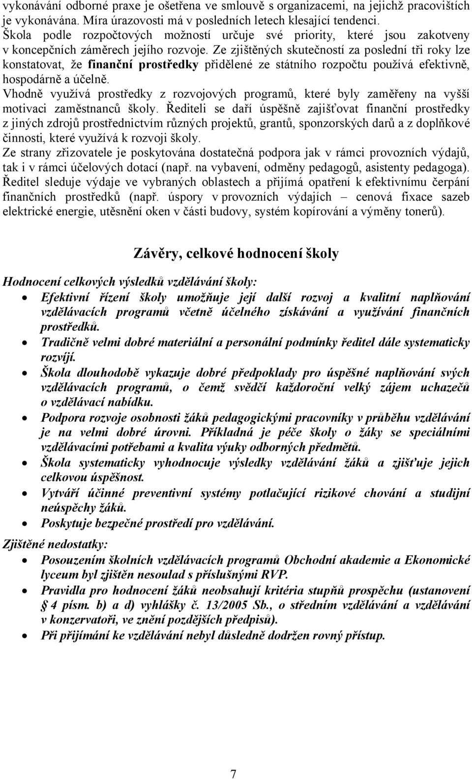 Ze zjištěných skutečností za poslední tři roky lze konstatovat, že finanční prostředky přidělené ze státního rozpočtu používá efektivně, hospodárně a účelně.