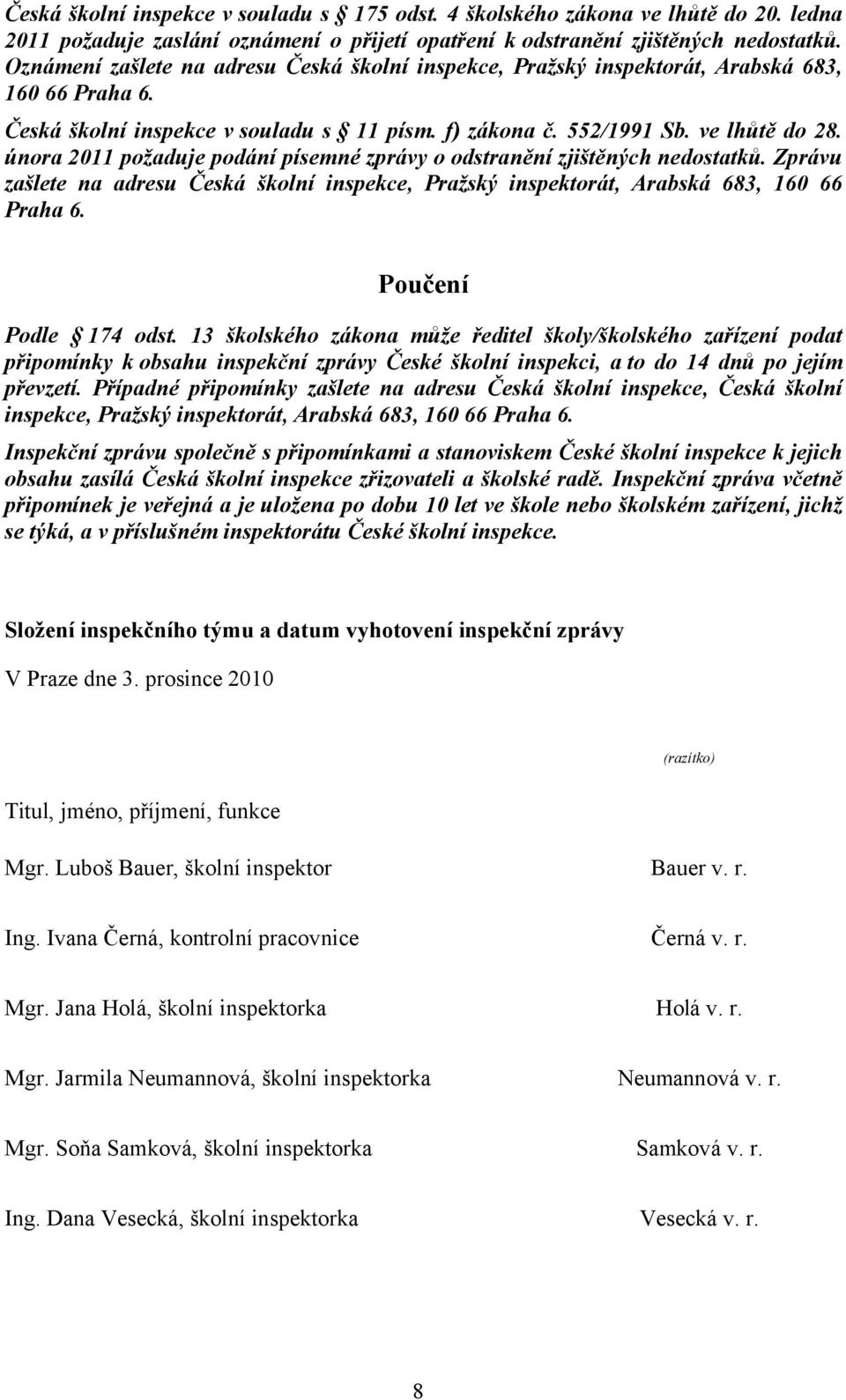 února 2011 požaduje podání písemné zprávy o odstranění zjištěných nedostatků. Zprávu zašlete na adresu Česká školní inspekce, Pražský inspektorát, Arabská 683, 160 66 Praha 6. Poučení Podle 174 odst.