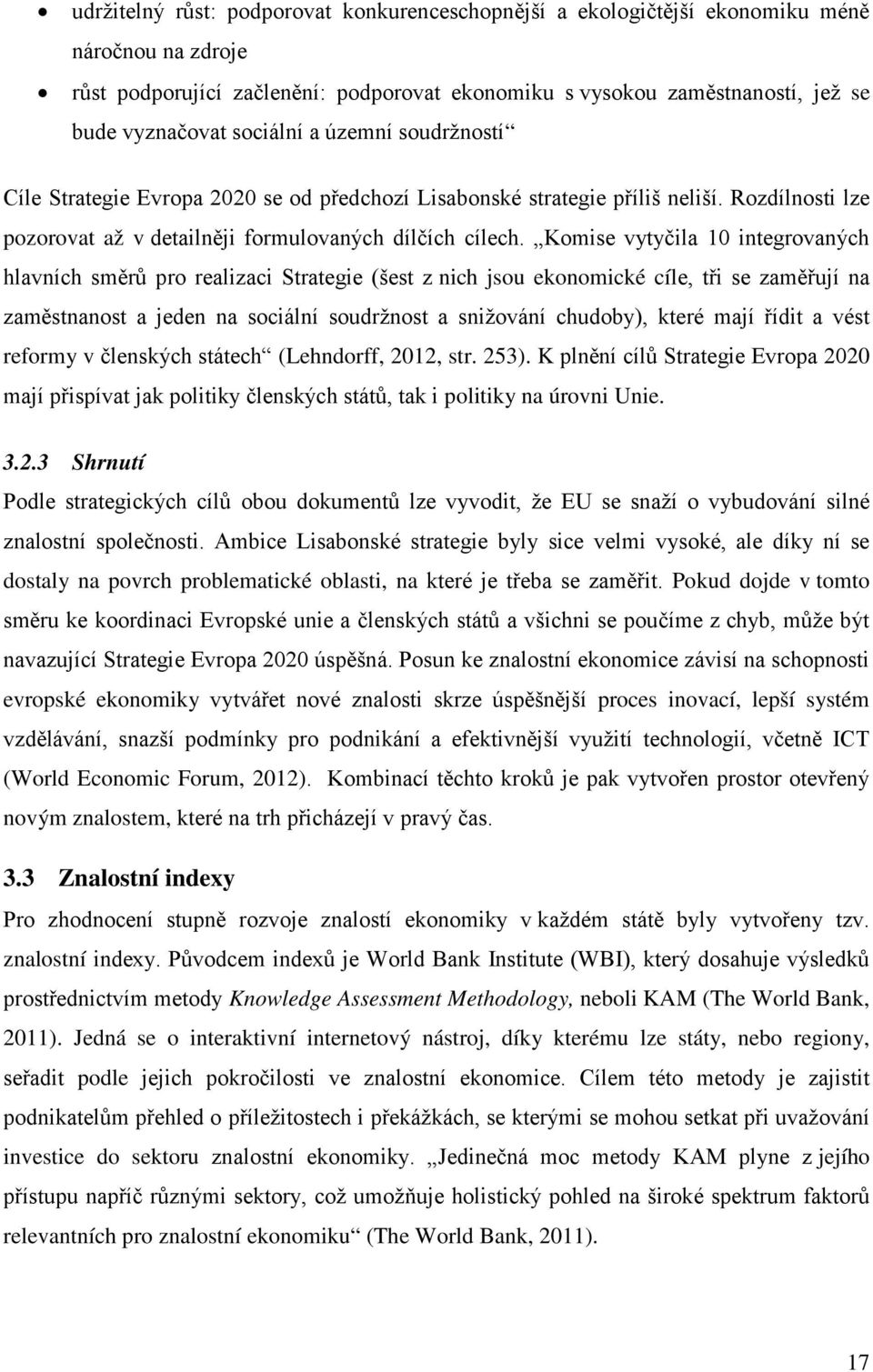 Komise vytyčila 10 integrovaných hlavních směrů pro realizaci Strategie (šest z nich jsou ekonomické cíle, tři se zaměřují na zaměstnanost a jeden na sociální soudržnost a snižování chudoby), které